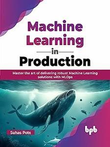 Machine Learning in Production Master the art of delivering robust Machine Learning solutions with MLOps (English Edition)