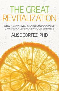 The Great Revitalization How activating meaning and purpose can radically enliven your business