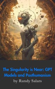 Beyond the Code GPT Models, The Singularity, and Posthumanism