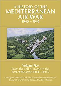 A History of the Mediterranean Air War, 1940-1945  From the Fall of Rome to the End of the War 1944-1945