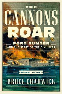 The Cannons Roar Fort Sumter and the Start of the Civil War―An Oral History