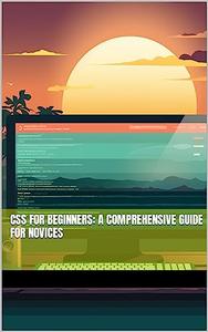 CSS for Beginners A Comprehensive Guide for Novices
