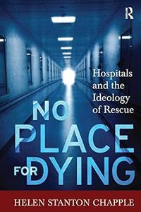 No Place For Dying Hospitals and the Ideology of Rescue