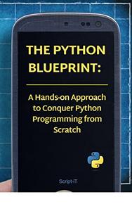 The Python Blueprint A Hands–on Approach to Conquer Python Programming from Scratch