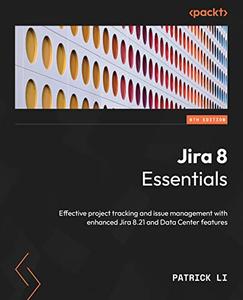 Jira 8 Essentials Effective project tracking and issue management with enhanced Jira 8.21 and Data Center features (MOBI)