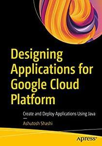 Designing Applications for Google Cloud Platform Create and Deploy Applications Using Java