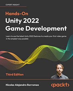 Hands–On Unity 2022 Game Development Learn to use the latest Unity 2022 features to create your first video game (repost)