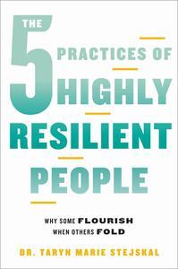 The 5 Practices of Highly Resilient People Why Some Flourish When Others Fold