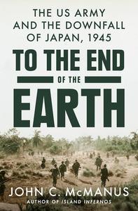 To the End of the Earth The US Army and the Downfall of Japan, 1945
