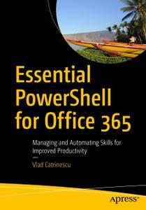 Essential PowerShell for Office 365 Managing and Automating Skills for Improved Productivity