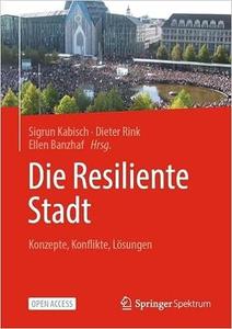 Die Resiliente Stadt Konzepte, Konflikte, Lösungen
