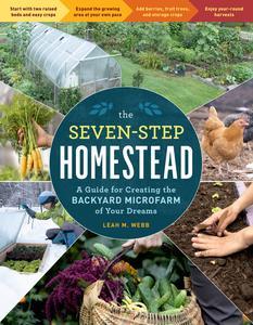 The Seven–Step Homestead A Guide for Creating the Backyard Microfarm of Your Dreams