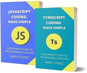 Typescript and JavaScript Coding Made Simple 2 Books in 1 A Beginner’s Guide to Programming