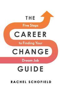 The Career Change Guide Five Steps to Finding Your Dream Job