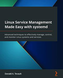 Linux Service Management Made Easy with systemd Advanced techniques to effectively manage, control, and monitor (repost)