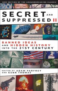 Secret and Suppressed II Banned Ideas and Hidden History into the 21st Century