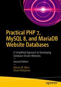 Practical PHP 7, MySQL 8, and MariaDB Website Databases A Simplified Approach to Developing Database–Driven Websites