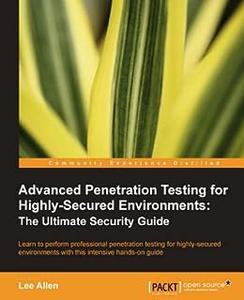 Advanced Penetration Testing for Highly–Secured Environments