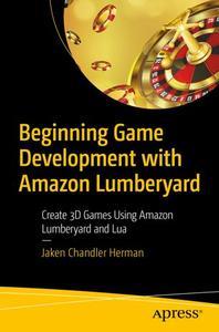 Beginning Game Development with Amazon Lumberyard Create 3D Games Using Amazon Lumberyard and Lua