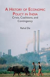 A History of Economic Policy in India Crisis, Coalitions, and Contingency