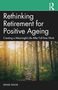 Rethinking Retirement for Positive Ageing Creating a Meaningful Life After Full-Time Work