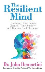 The Resilient Mind Conquer Your Fears, Channel Your Anxiety and Bounce Back Stronger