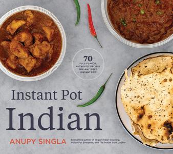 Instant Pot Indian 70 Full–Flavor, Authentic Recipes for Any Sized Instant Pot