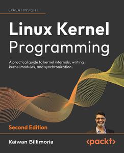 Linux Kernel Programming A practical guide to kernel internals, writing kernel modules, and synchronization, 2nd Edition