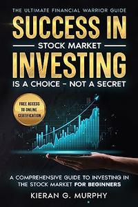 The Ultimate Financial Warrior Guide – Success in Stock Market Investing is a Choice – Not a Secret