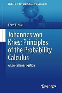 Johannes von Kries Principles of the Probability Calculus