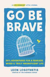 Go Be Brave 24 ¾ Adventures for a Fearless, Wiser, and Truly Magnificent Life