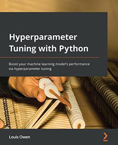 Hyperparameter Tuning with Python Boost your machine learning model’s performance via hyperparameter tuning