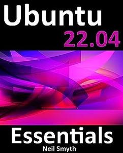 Ubuntu 22.04 Essentials A Guide to Ubuntu 22.04 Desktop and Server Editions