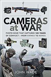 Cameras at War Photo Gear that Captured 100 Years of Conflict – From Crimea to Korea