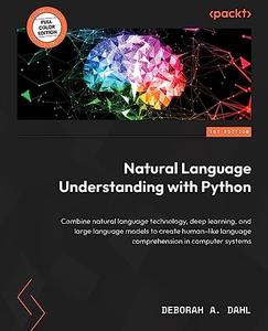 Natural Language Understanding with Python Combine natural language technology, deep learning, and large language (repost)