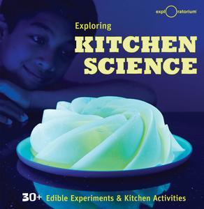 Exploring Kitchen Science 30+ Edible Experiments and Kitchen Activities