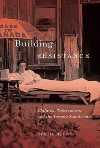 Building Resistance Children, Tuberculosis, and the Toronto Sanatorium