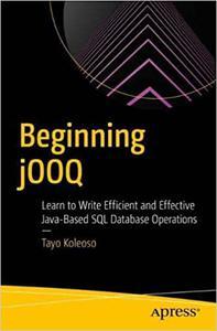 Beginning jOOQ Learn to Write Efficient and Effective Java–Based SQL Database Operations