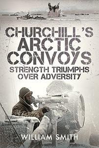 Churchill’s Arctic Convoys Strength Triumphs Over Adversity