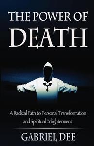 The Power of Death A Radical Path to Personal Transformation and Spiritual Enlightenment