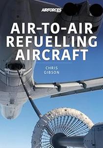 Air–to–Air Refuelling Aircraft (Modern Military Aircraft Series)