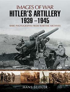 Hitler’s Artillery 1939 – 1945 (Images of War)