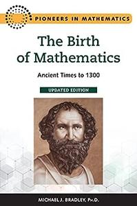 The Birth of Mathematics, Updated Edition Ancient Times to 1300
