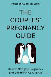 The Couples’ Pregnancy Guide How to Navigate Pregnancy and Childbirth as a Team