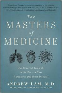 The Masters of Medicine Our Greatest Triumphs in the Race to Cure Humanity's Deadliest Diseases