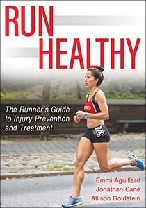 Run Healthy The Runner's Guide to Injury Prevention and Treatment
