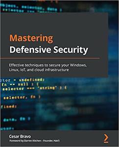 Mastering Defensive Security Effective techniques to secure your Windows, Linux, IoT, and cloud infrastructure