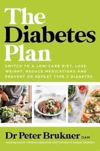 The Diabetes Plan Switch to a low-carb diet, lose weight, reduce medications and prevent or defeat type 2 diabetes