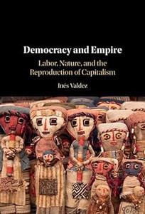Democracy and Empire Labor, Nature, and the Reproduction of Capitalism
