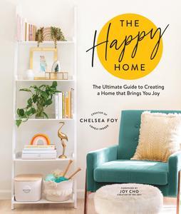 The Happy Home The Ultimate Guide to Creating a Home that Brings You Joy